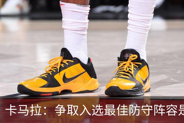 卡马拉：争取入选最佳防守阵容是我的奋斗目标