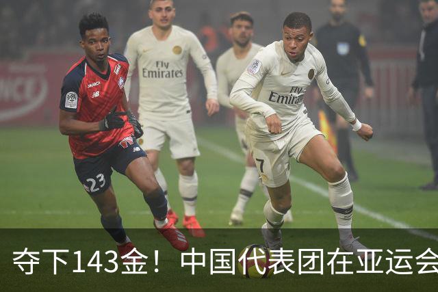 夺下143金！中国代表团在亚运会上创造辉煌佳绩